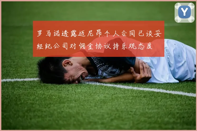 罗马诺透露迈尼昂个人合同已谈妥经纪公司对佣金协议持乐观态度