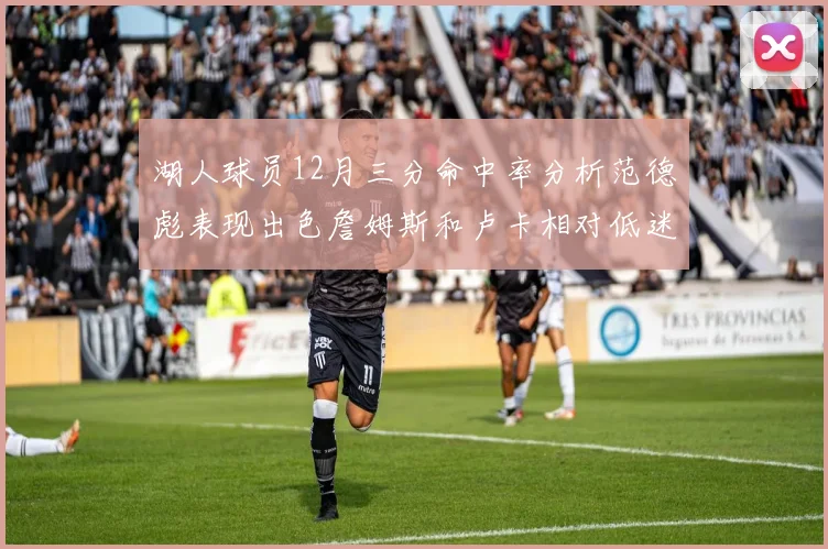 湖人球员12月三分命中率分析范德彪表现出色詹姆斯和卢卡相对低迷