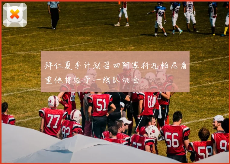 拜仁夏季计划召回阿塞科孔帕尼看重他将给予一线队机会